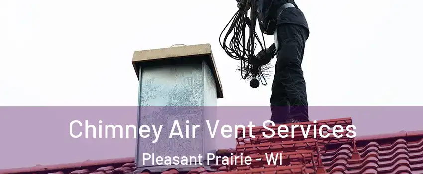  Chimney Air Vent Services Pleasant Prairie - WI