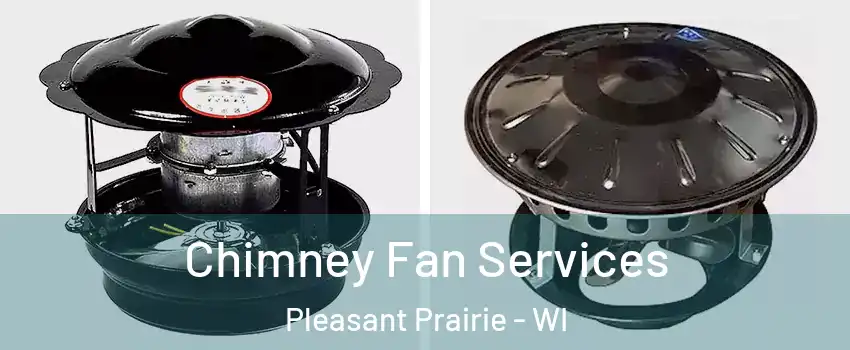  Chimney Fan Services Pleasant Prairie - WI
