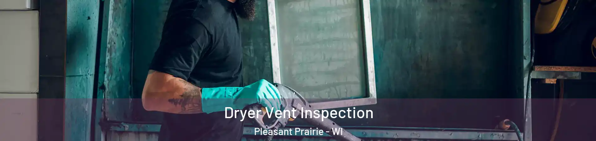  Dryer Vent Inspection Pleasant Prairie - WI