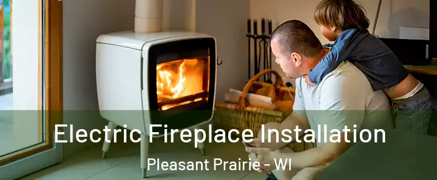  Electric Fireplace Installation Pleasant Prairie - WI