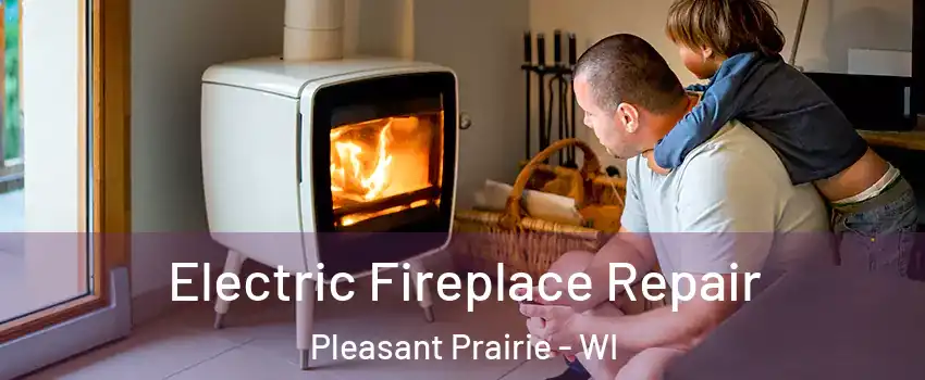  Electric Fireplace Repair Pleasant Prairie - WI