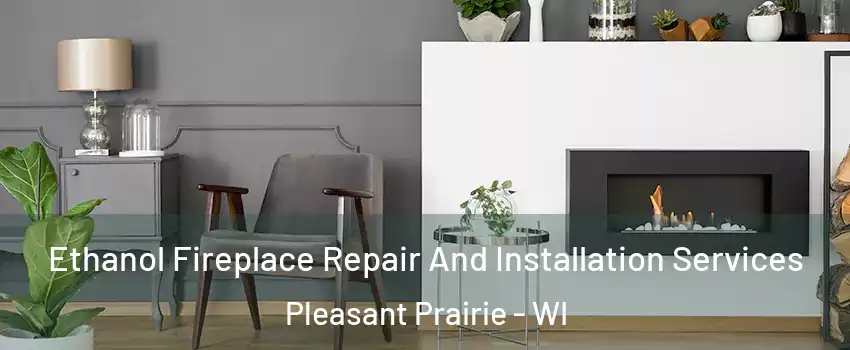  Ethanol Fireplace Repair And Installation Services Pleasant Prairie - WI