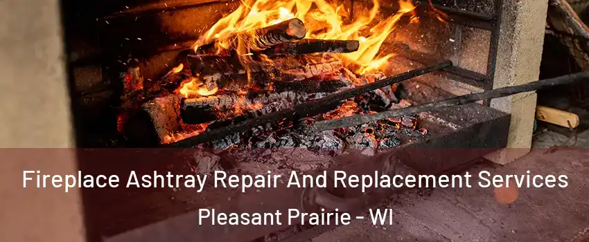  Fireplace Ashtray Repair And Replacement Services Pleasant Prairie - WI
