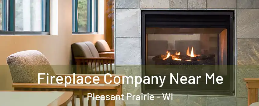  Fireplace Company Near Me Pleasant Prairie - WI
