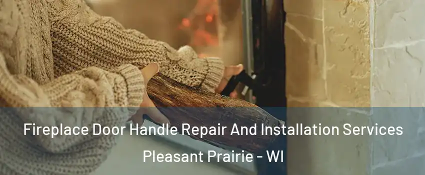  Fireplace Door Handle Repair And Installation Services Pleasant Prairie - WI
