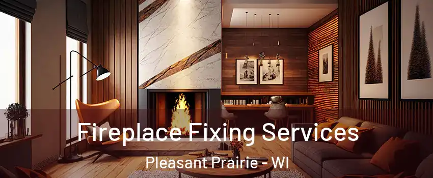  Fireplace Fixing Services Pleasant Prairie - WI