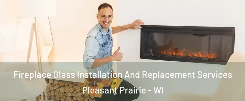  Fireplace Glass Installation And Replacement Services Pleasant Prairie - WI