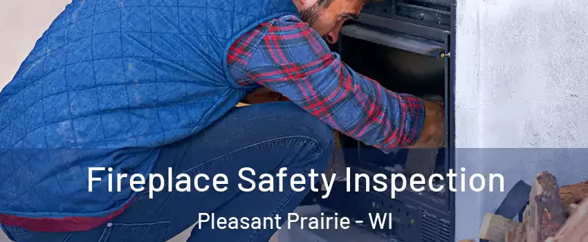  Fireplace Safety Inspection Pleasant Prairie - WI