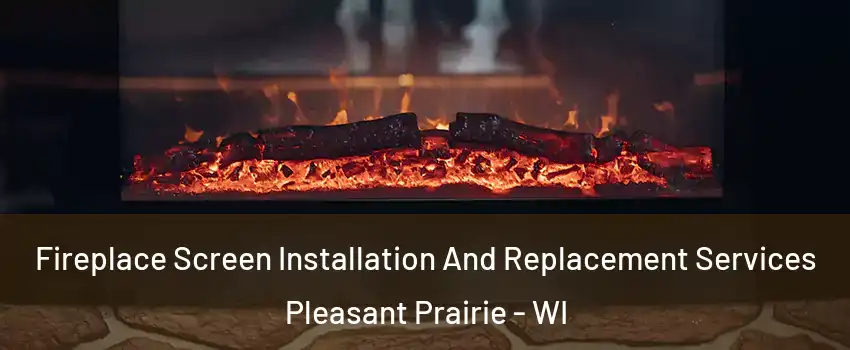  Fireplace Screen Installation And Replacement Services Pleasant Prairie - WI