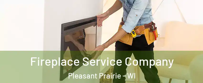  Fireplace Service Company Pleasant Prairie - WI