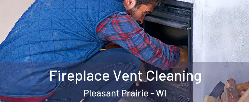  Fireplace Vent Cleaning Pleasant Prairie - WI