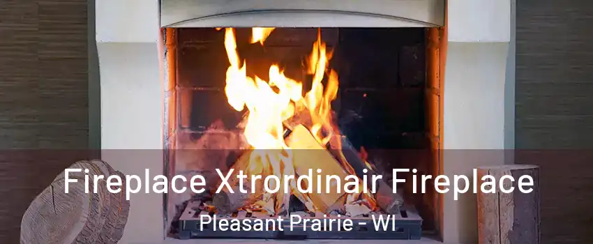 Fireplace Xtrordinair Fireplace Pleasant Prairie - WI