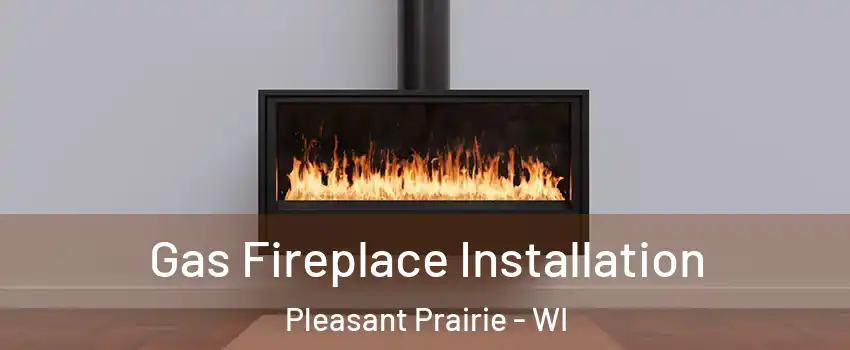  Gas Fireplace Installation Pleasant Prairie - WI