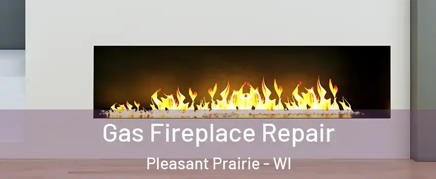  Gas Fireplace Repair Pleasant Prairie - WI