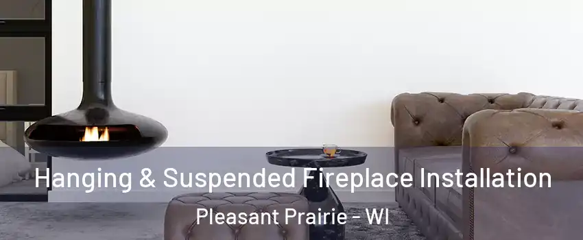  Hanging & Suspended Fireplace Installation Pleasant Prairie - WI