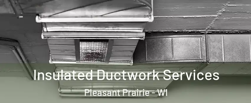  Insulated Ductwork Services Pleasant Prairie - WI