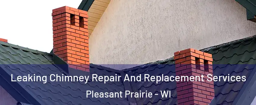  Leaking Chimney Repair And Replacement Services Pleasant Prairie - WI