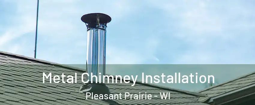 Metal Chimney Installation Pleasant Prairie - WI