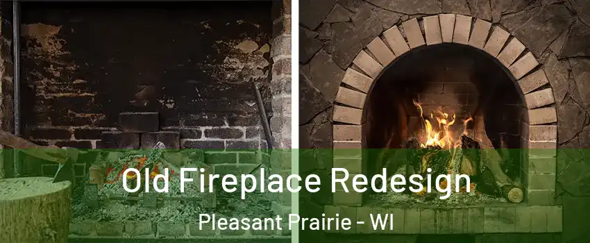  Old Fireplace Redesign Pleasant Prairie - WI