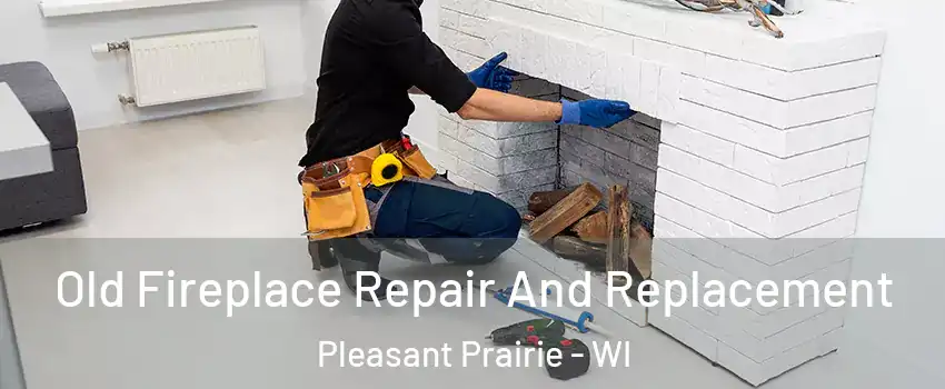  Old Fireplace Repair And Replacement Pleasant Prairie - WI