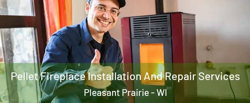  Pellet Fireplace Installation And Repair Services Pleasant Prairie - WI