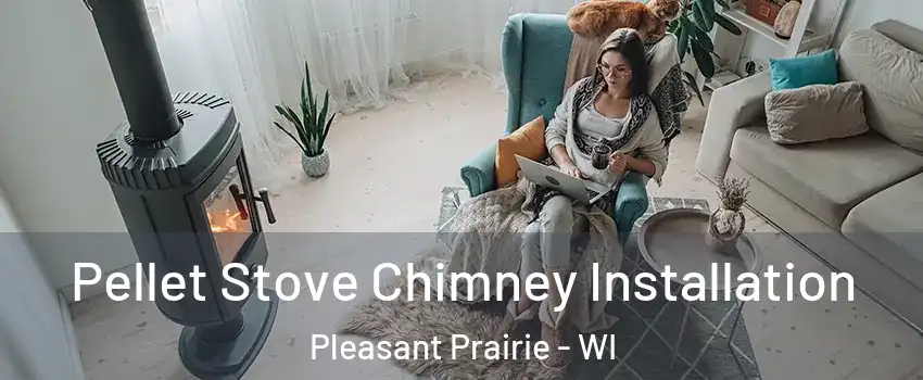  Pellet Stove Chimney Installation Pleasant Prairie - WI