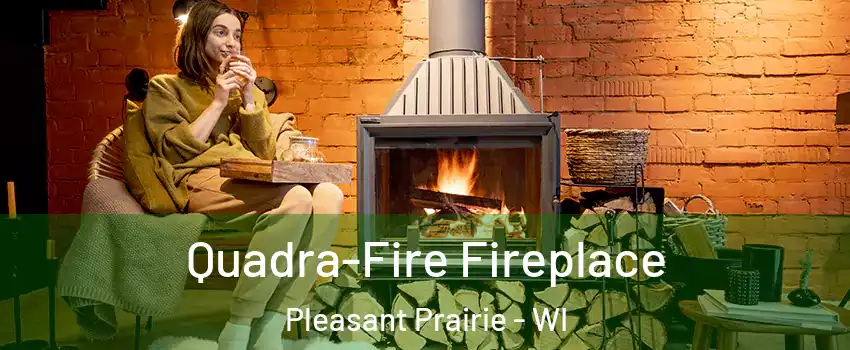  Quadra-Fire Fireplace Pleasant Prairie - WI