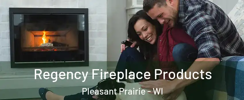  Regency Fireplace Products Pleasant Prairie - WI