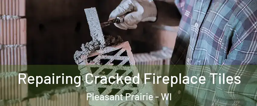  Repairing Cracked Fireplace Tiles Pleasant Prairie - WI