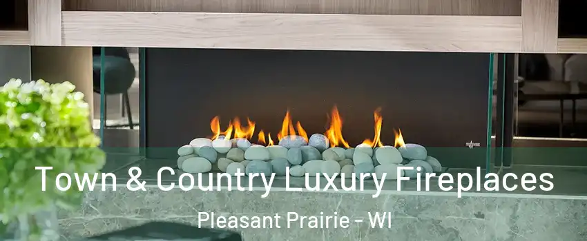  Town & Country Luxury Fireplaces Pleasant Prairie - WI