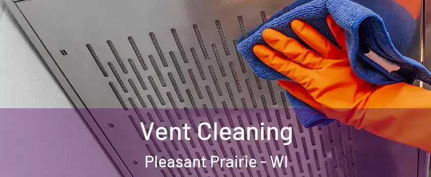  Vent Cleaning Pleasant Prairie - WI