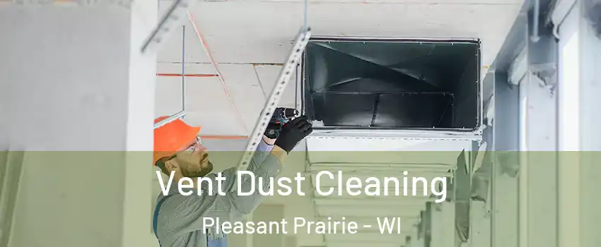  Vent Dust Cleaning Pleasant Prairie - WI
