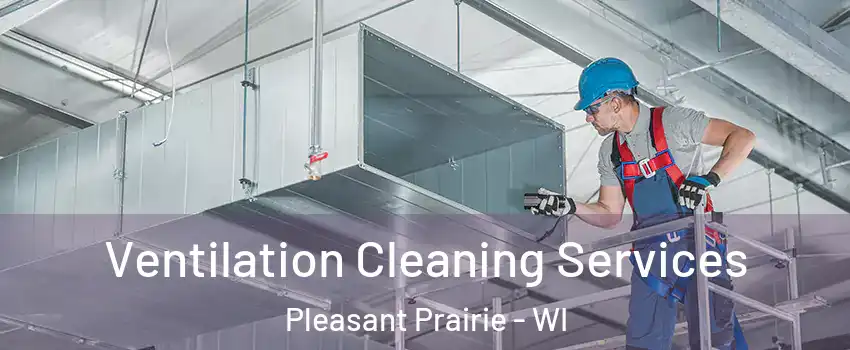  Ventilation Cleaning Services Pleasant Prairie - WI