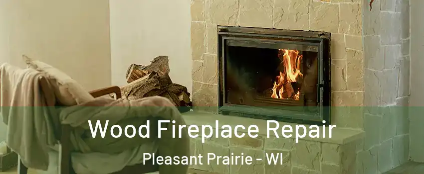  Wood Fireplace Repair Pleasant Prairie - WI