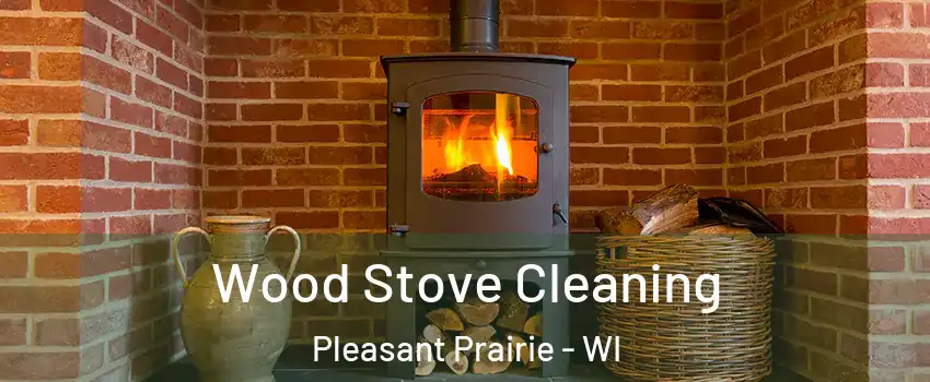  Wood Stove Cleaning Pleasant Prairie - WI