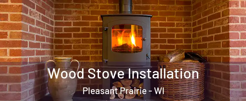  Wood Stove Installation Pleasant Prairie - WI